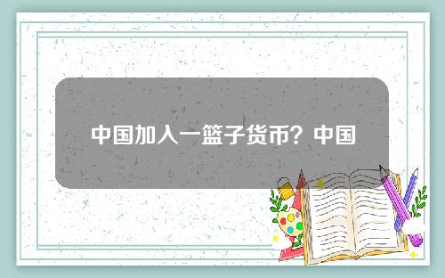 中国加入一篮子货币？中国一篮子汇率