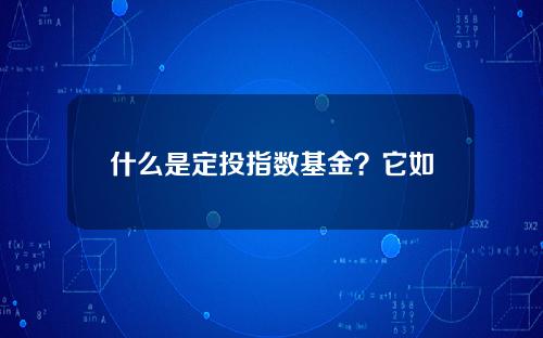 什么是定投指数基金？它如何帮助投资者实现长期财富增长？