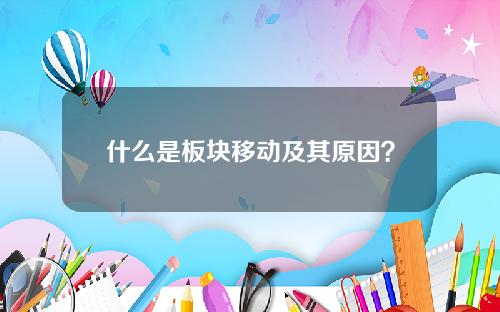 什么是板块移动及其原因？板块移动如何影响市场趋势？