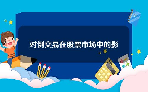 对倒交易在股票市场中的影响是什么？这种交易行为如何影响市场公平性？