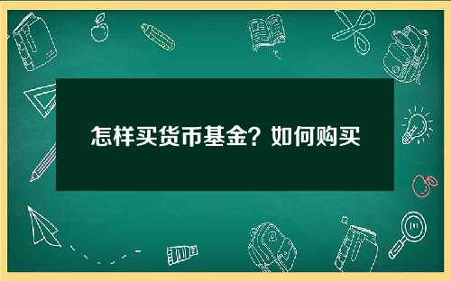 怎样买货币基金？如何购买货币基金新手入门