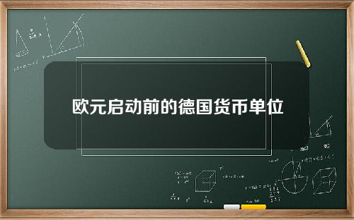 欧元启动前的德国货币单位，欧盟成员国的货币