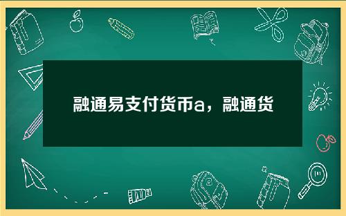 融通易支付货币a，融通货币a