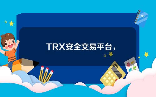   TRX安全交易平台，完备的生态系统