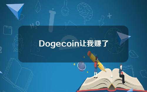 Dogecoin让我赚了1000万(如何赚dogecoin)。