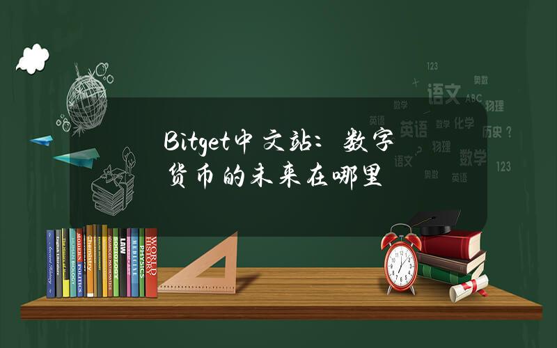 Bitget中文站：数字货币的未来在哪里？