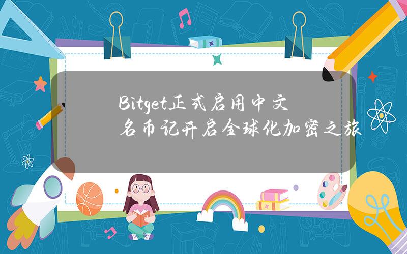 Bitget正式启用中文名币记开启全球化加密之旅